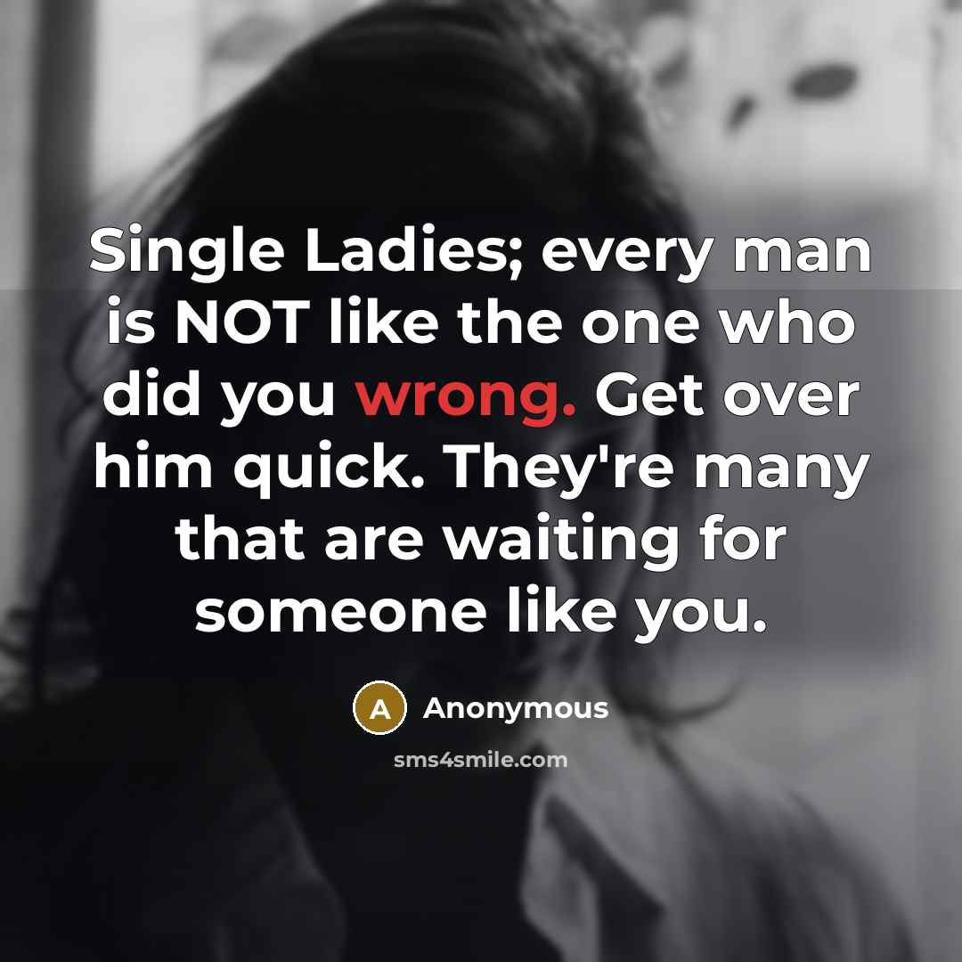 “Single Ladies; every man is NOT like the one who…” quote by Anonymous