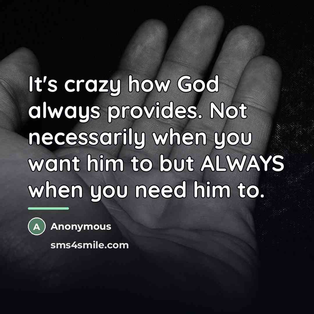 “It's crazy how God always provides. Not necessarily when you…” quote by Anonymous