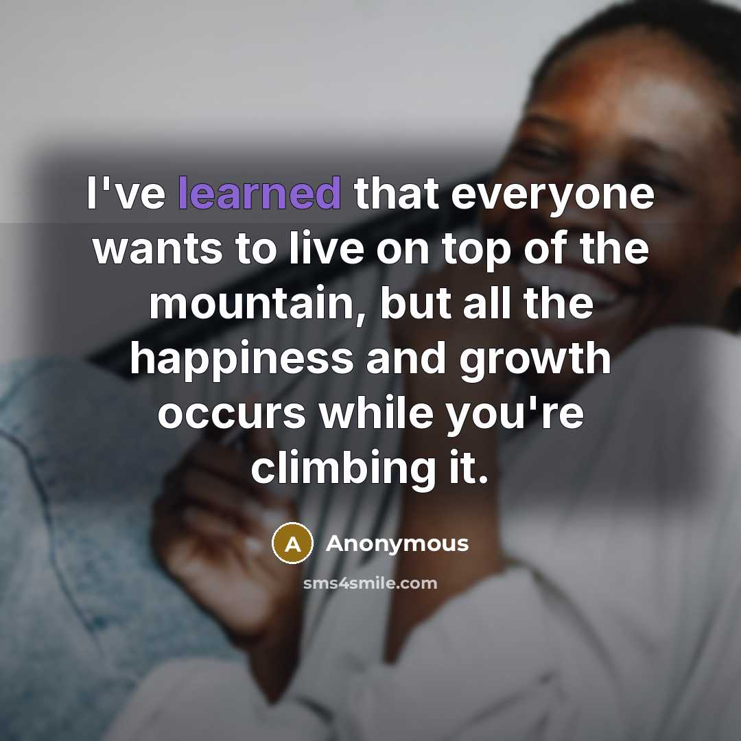 “I've learned that everyone wants to live on top of…” quote by Anonymous
