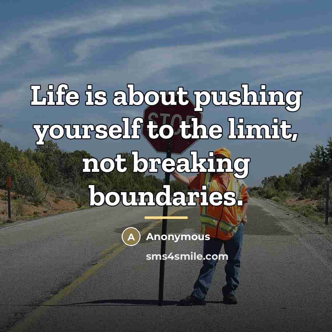 “Life is about pushing yourself to the limit, not breaking…” quote by Anonymous