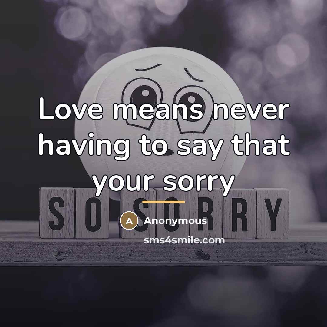 “Love means never having to say that your sorry…” quote by Anonymous