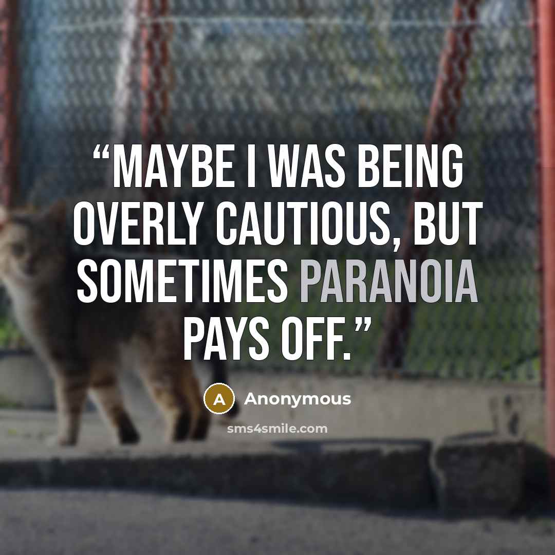 “Maybe I was being overly cautious, but sometimes paranoia pays off.” quote by Anonymous