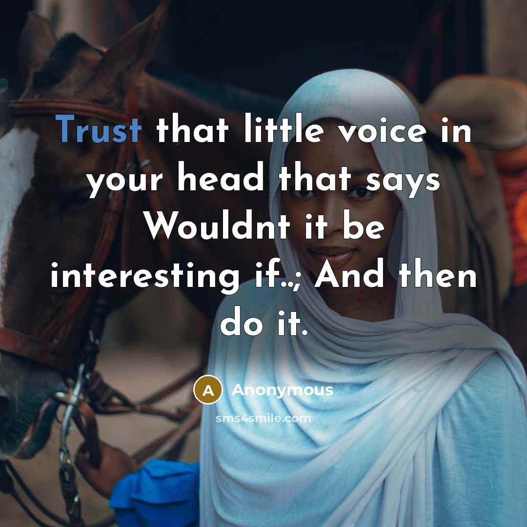 “Trust that little voice in your head that says Wouldnt it be interesting if..; And then do it.” quote by Anonymous