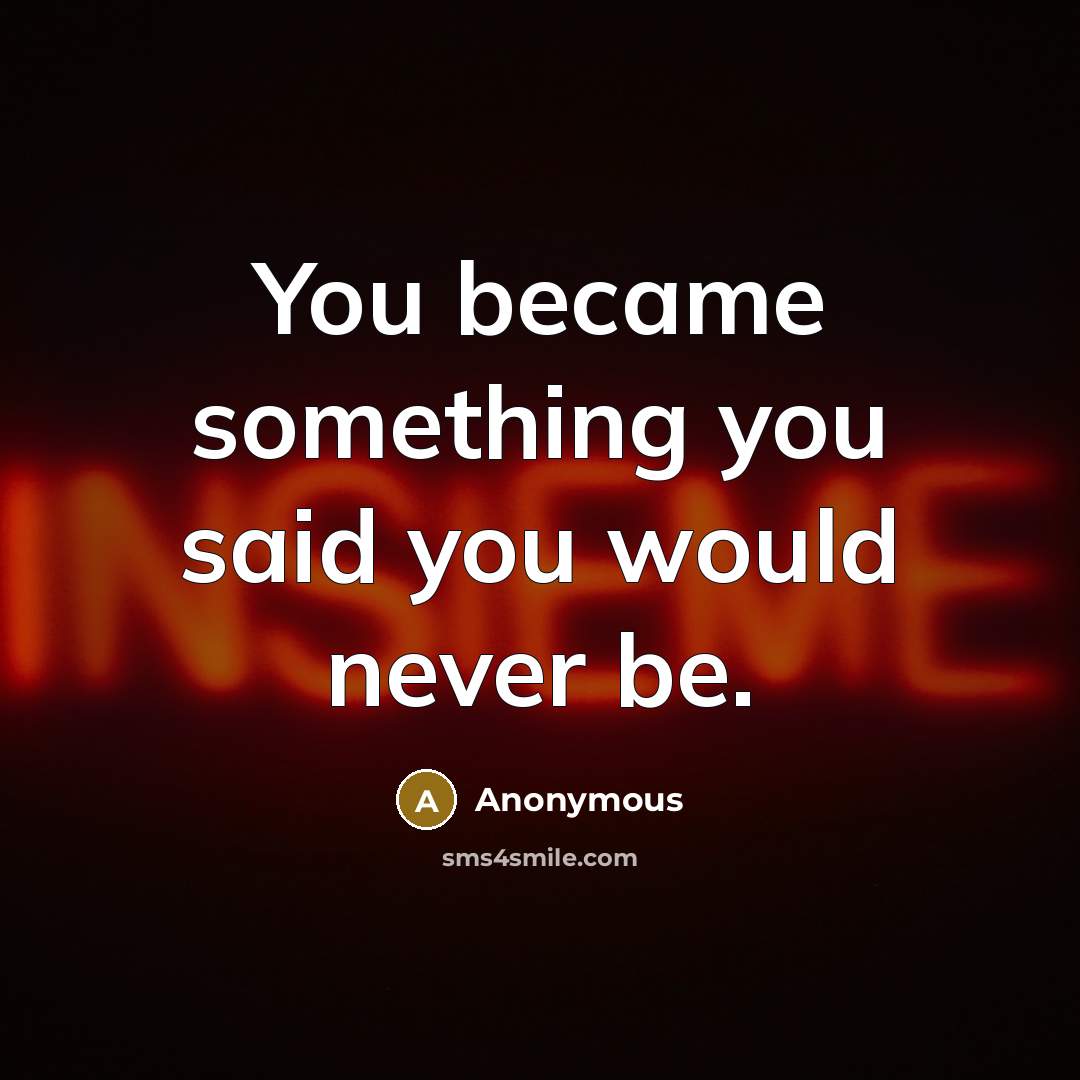 “You became something you said you would never be.…” quote by Anonymous