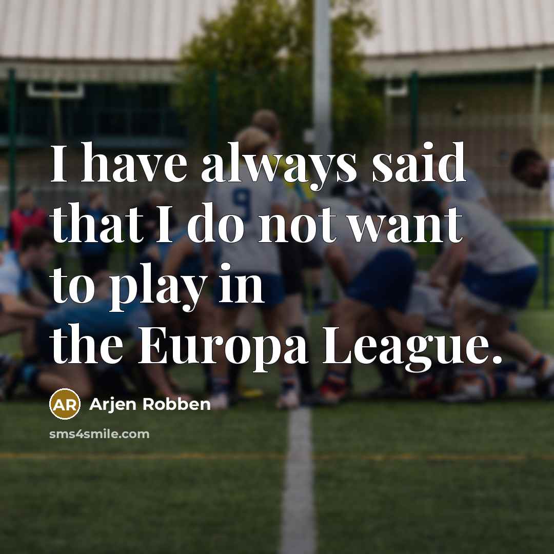 “I have always said that I do not want to…” quote by Arjen Robben