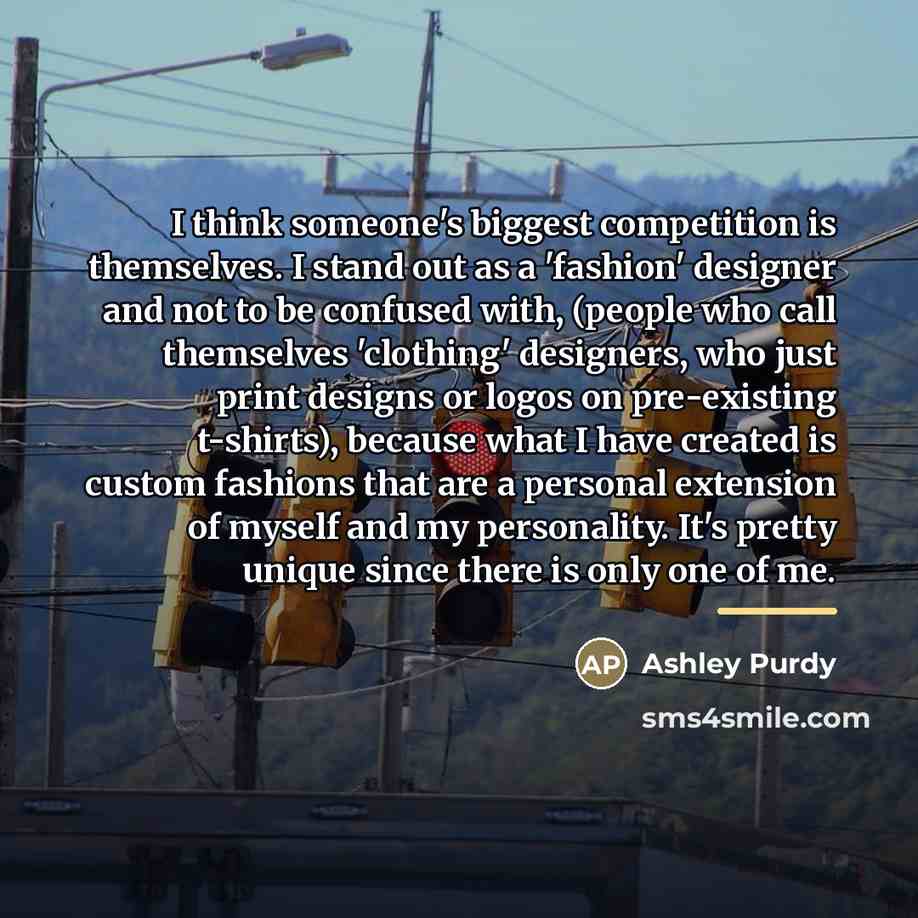 “I think someone's biggest competition is themselves. I stand out…” quote by Ashley Purdy