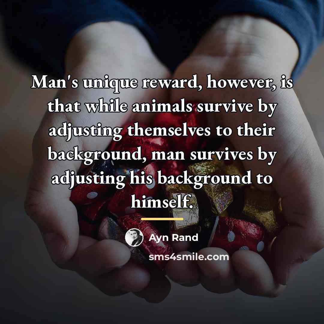 “Man's unique reward, however, is that while animals survive by…” quote by Ayn Rand