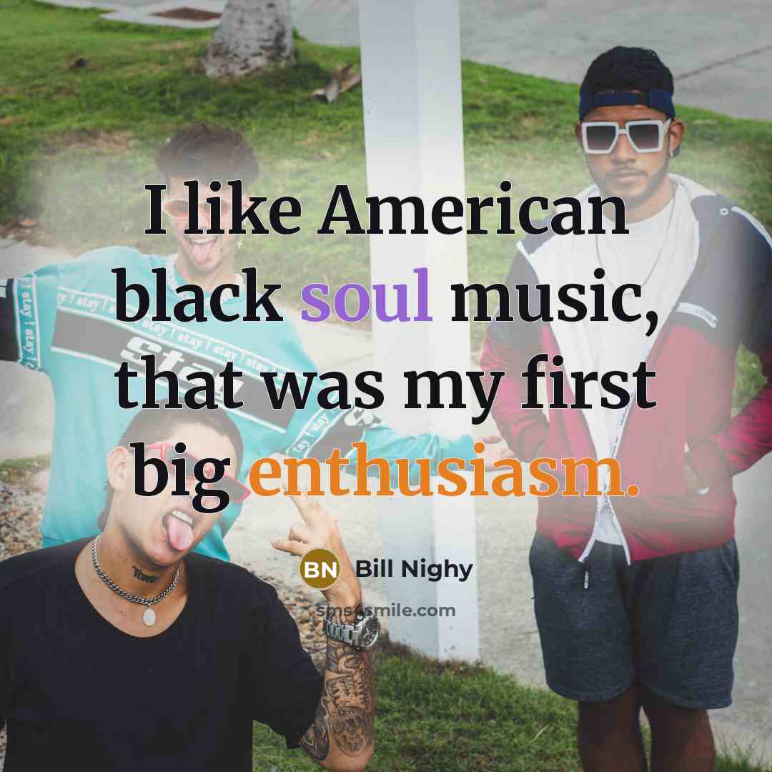 “I like American black soul music, that was my first…” quote by Bill Nighy