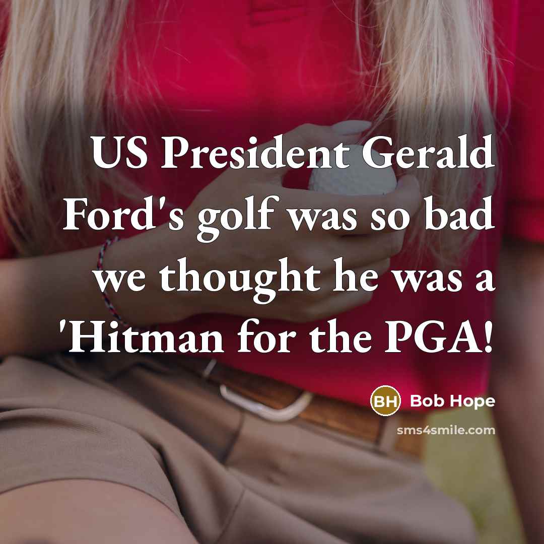 “US President Gerald Ford's golf was so bad we thought…” quote by Bob Hope