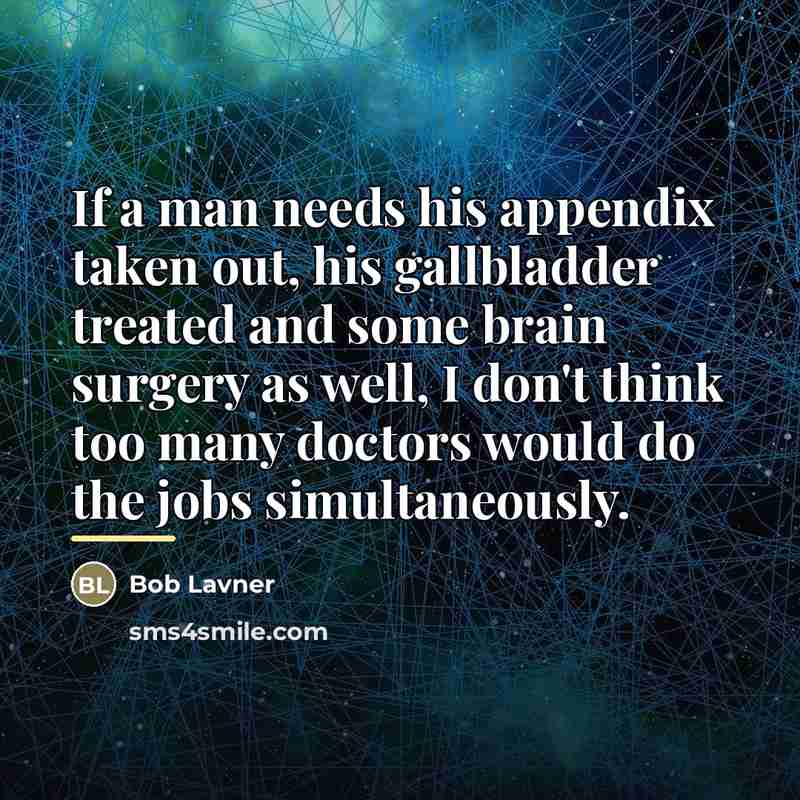 “If a man needs his appendix taken out, his gallbladder…” quote by Bob Lavner
