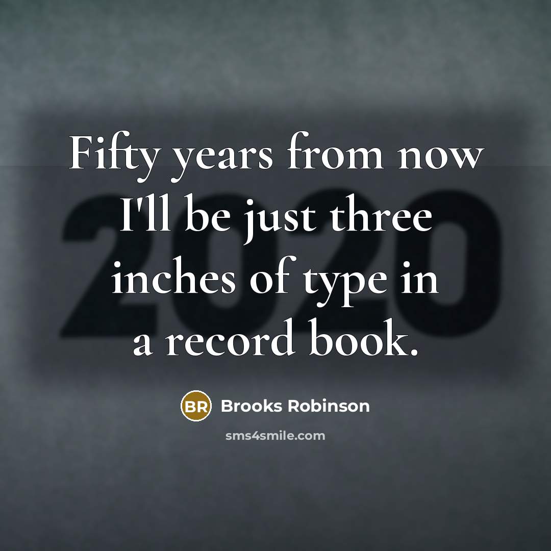 “Fifty years from now I'll be just three inches of…” quote by Brooks Robinson