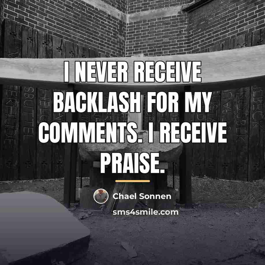 “I never receive backlash for my comments. I receive praise.…” quote by Chael Sonnen