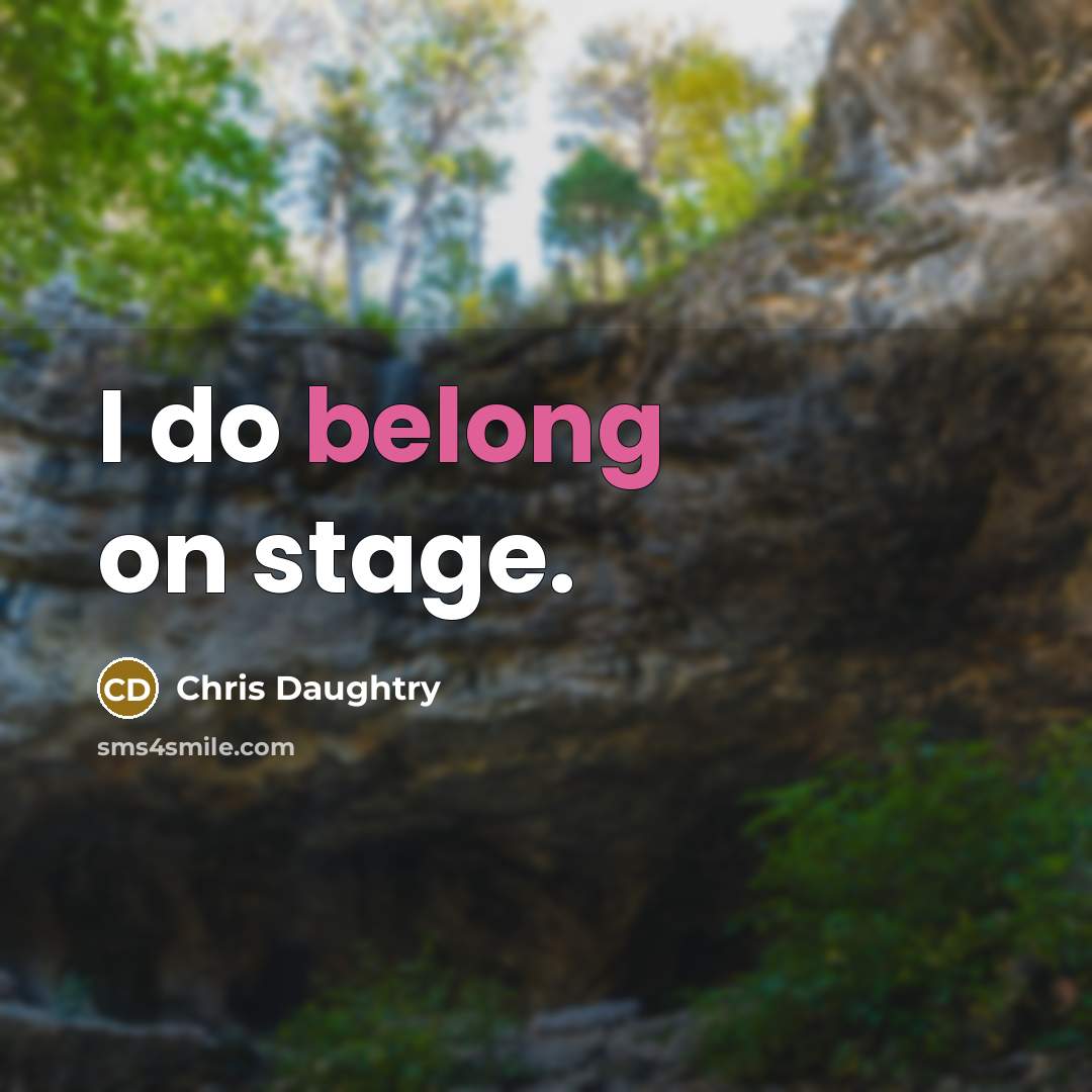 “I do belong on stage.…” quote by Chris Daughtry
