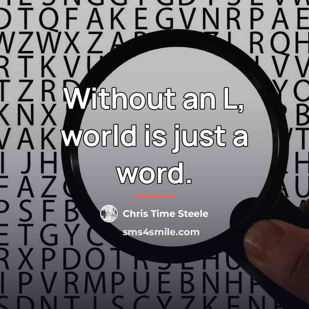“Without an L, world is just a word.…” quote by Chris Time Steele