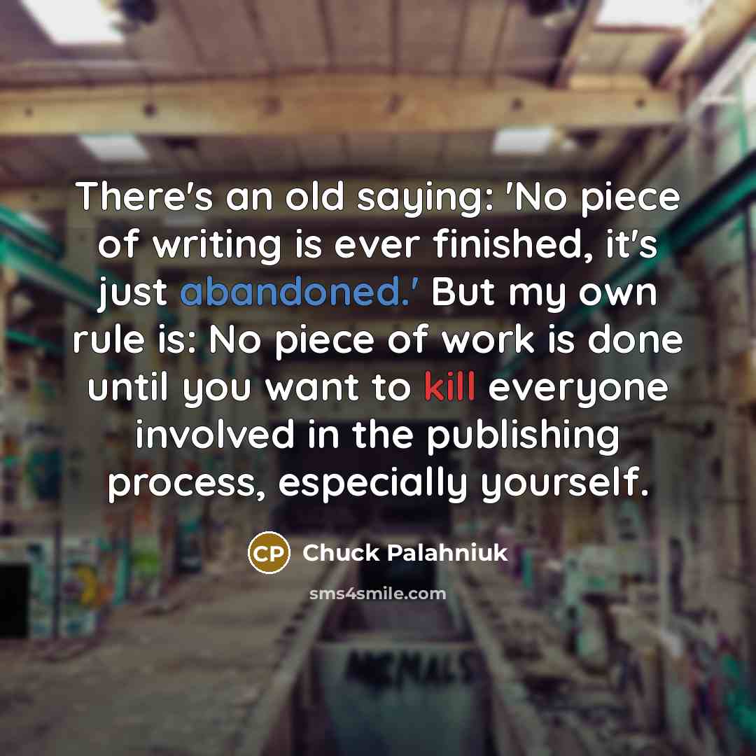 “There's an old saying: 'No piece of writing is ever…” quote by Chuck Palahniuk