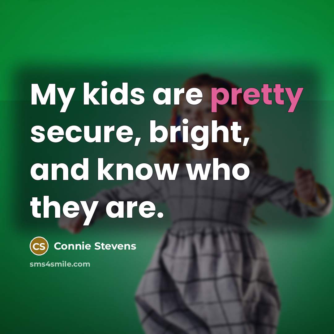 “My kids are pretty secure, bright, and know who they…” quote by Connie Stevens