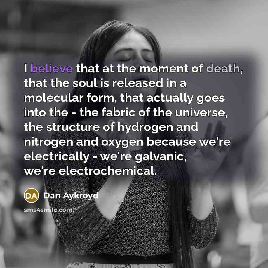 “I believe that at the moment of death, that the…” quote by Dan Aykroyd