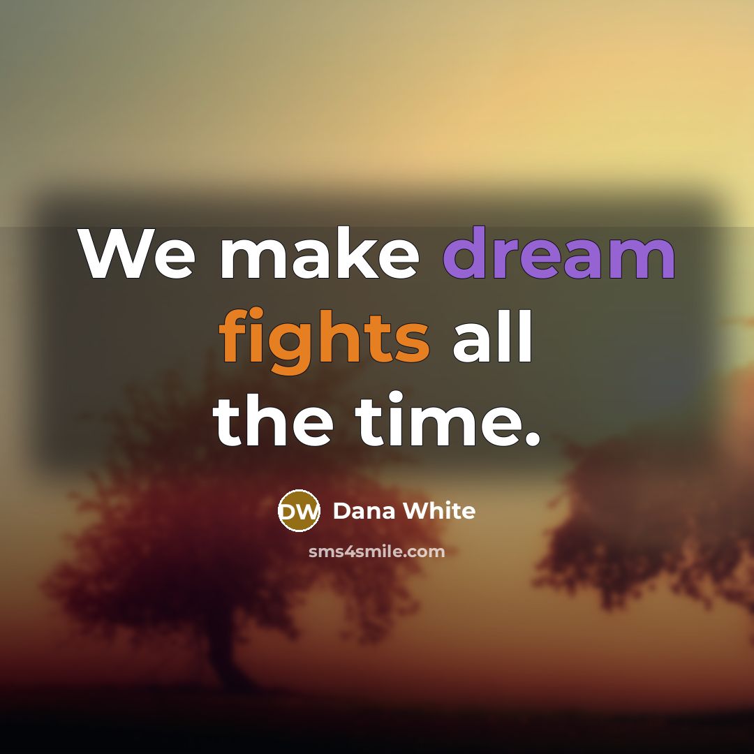 “We make dream fights all the time.…” quote by Dana White