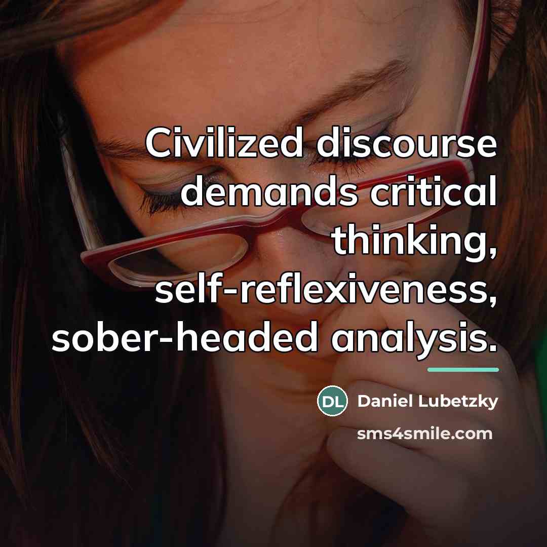 “Civilized discourse demands critical thinking, self-reflexiveness, sober-headed analysis.…” quote by Daniel Lubetzky
