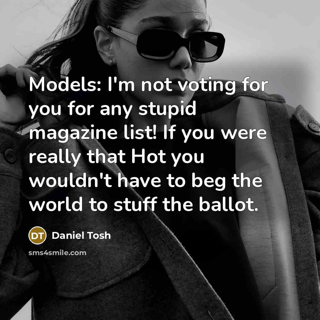 “Models: I'm not voting for you for any stupid magazine…” quote by Daniel Tosh