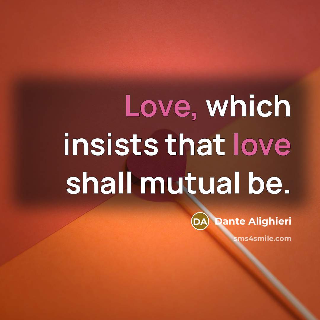 “Love, which insists that love shall mutual be.…” quote by Dante Alighieri