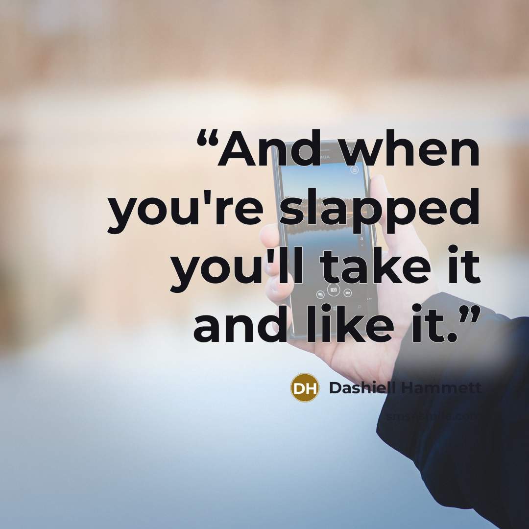 “And when you're slapped you'll take it and like it.” quote by Dashiell Hammett
