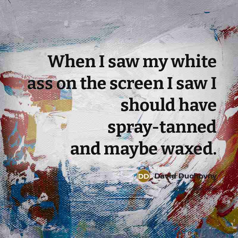 “When I saw my white ass on the screen I…” quote by David Duchovny