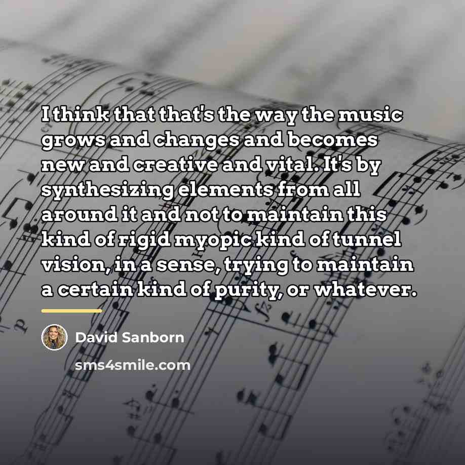 “I think that that's the way the music grows and…” quote by David Sanborn