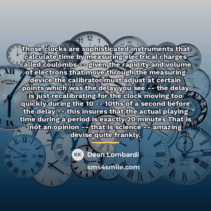 “Those clocks are sophisticated instruments that calculate time by measuring…” quote by Dean Lombardi