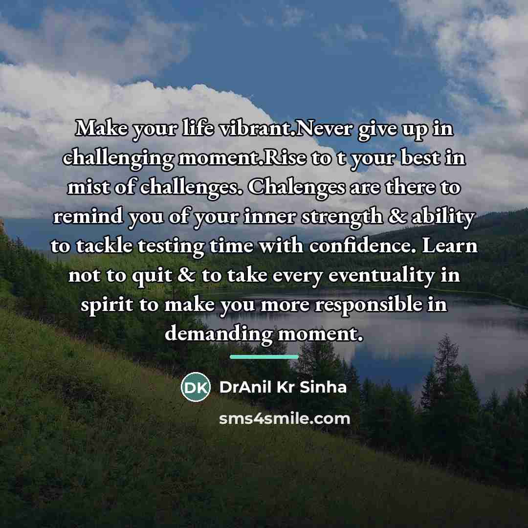 “Make your life vibrant.Never give up in challenging moment.Rise to…” quote by DrAnil Kr Sinha