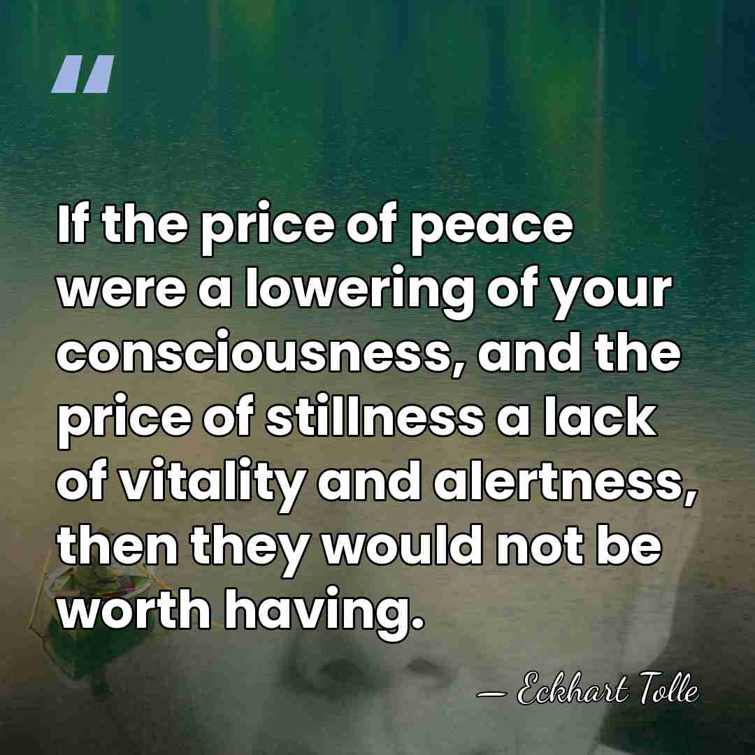 If the price of peace were a lowering of your consciousness, and&hellip; - Eckhart Tolle