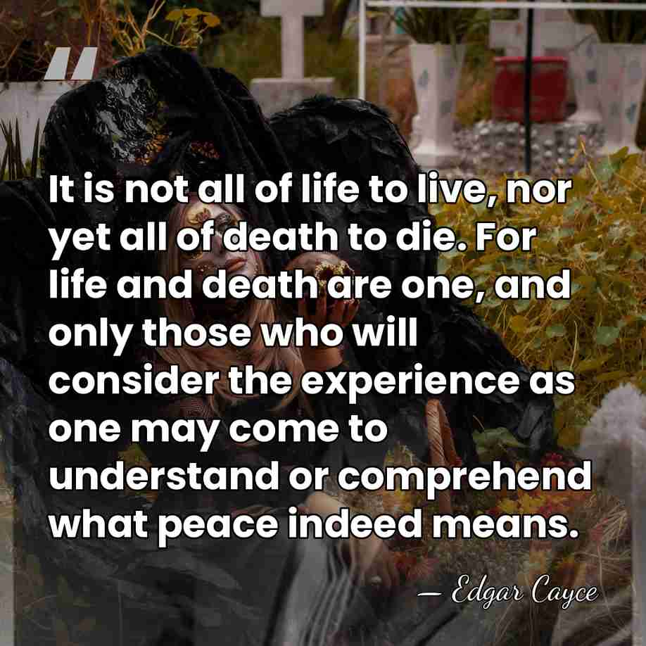 It is not all of life to live, nor yet all of&hellip; - Edgar Cayce