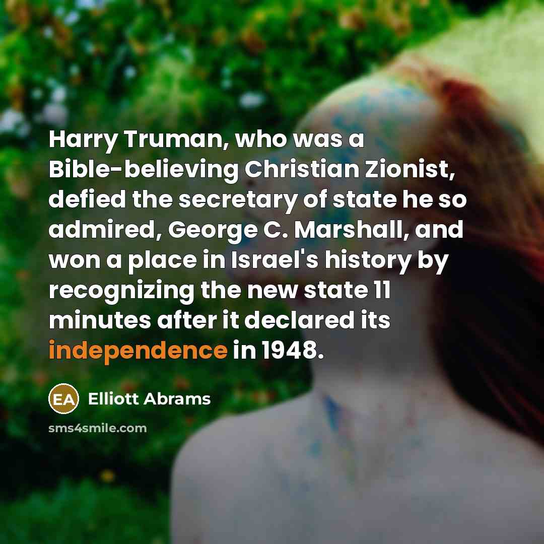 “Harry Truman, who was a Bible-believing Christian Zionist, defied the…” quote by Elliott Abrams