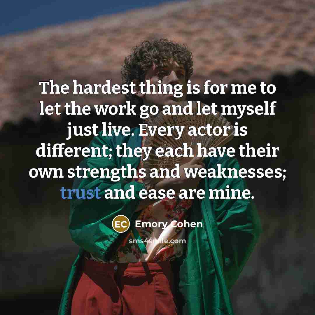 “The hardest thing is for me to let the work…” quote by Emory Cohen