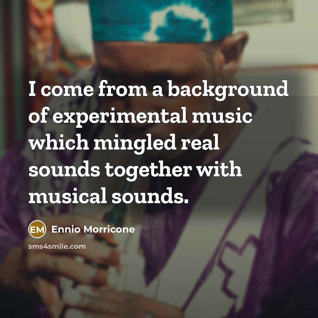 “I come from a background of experimental music which mingled…” quote by Ennio Morricone