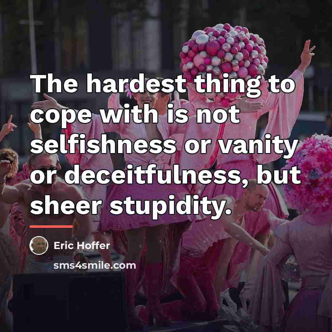 “The hardest thing to cope with is not selfishness or…” quote by Eric Hoffer