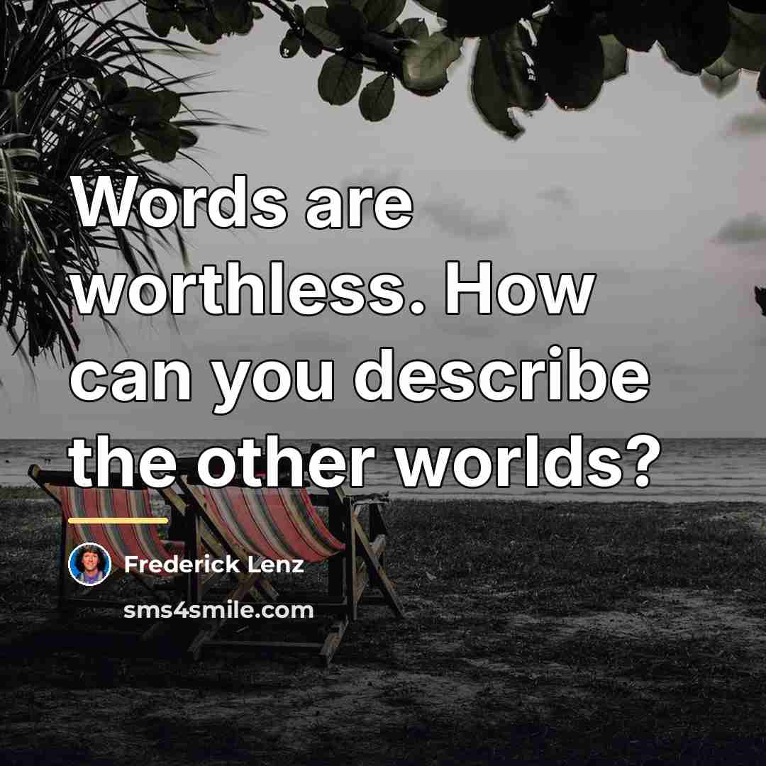 “Words are worthless. How can you describe the other worlds?…” quote by Frederick Lenz