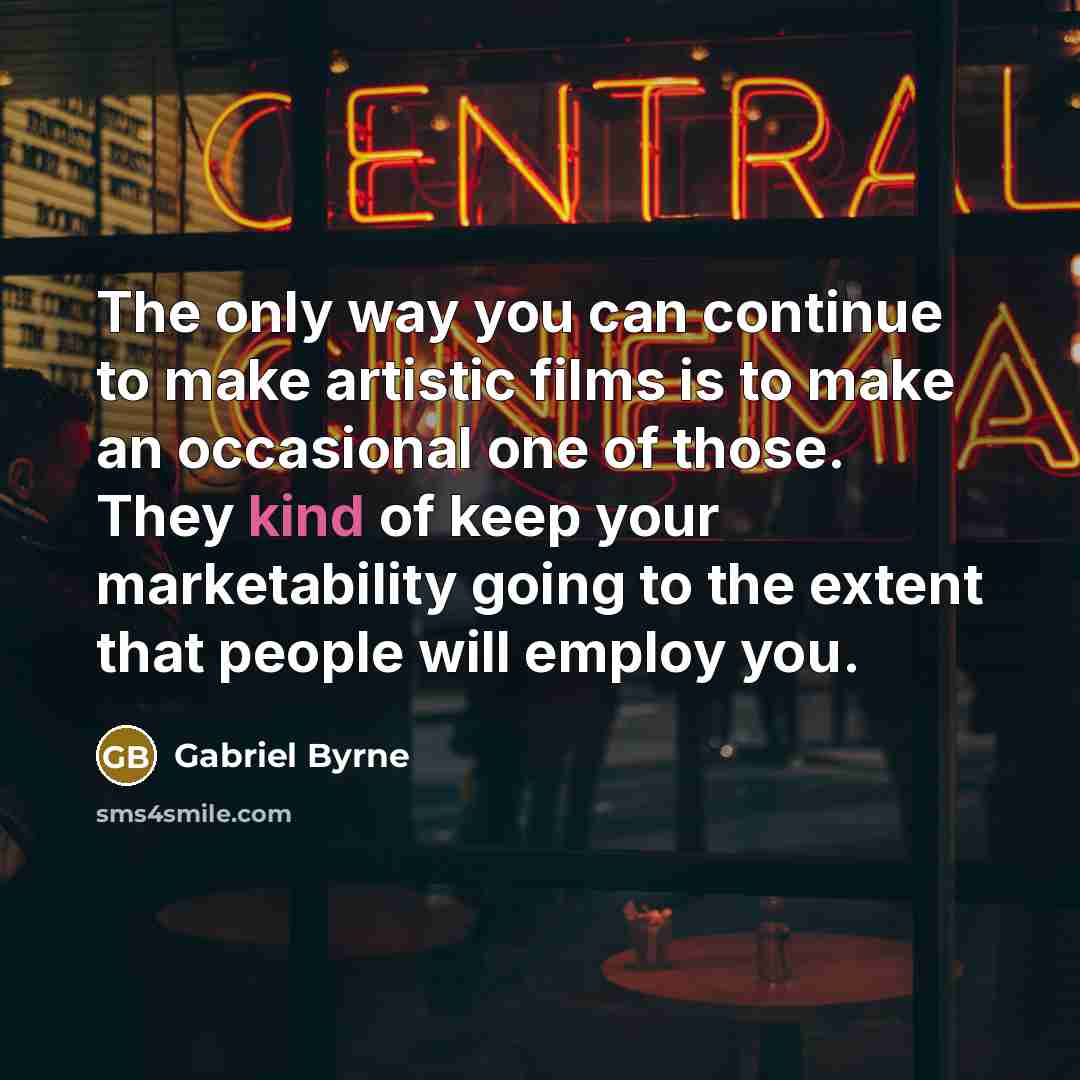 “The only way you can continue to make artistic films…” quote by Gabriel Byrne