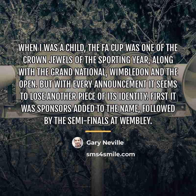 “When I was a child, the FA Cup was one…” quote by Gary Neville