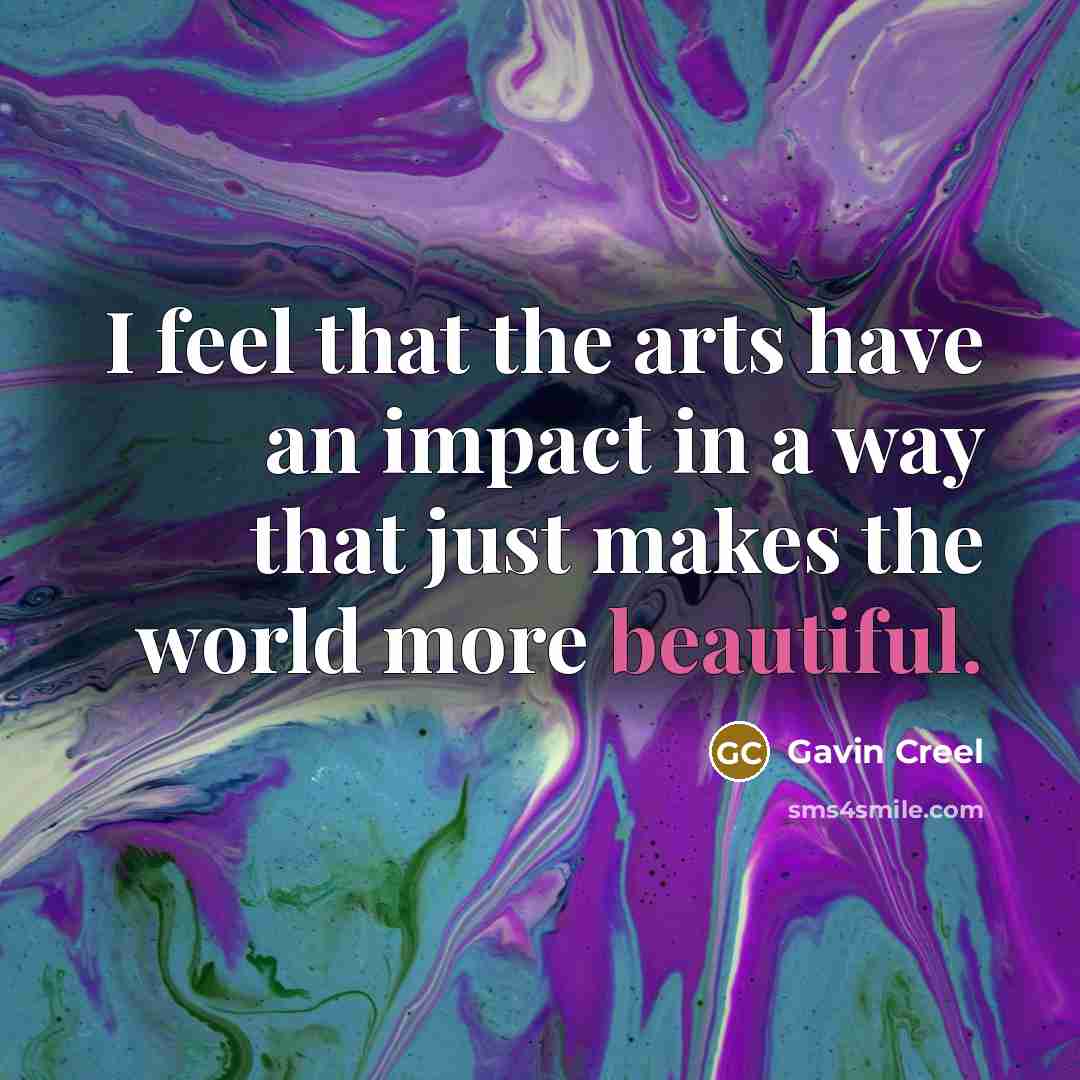 “I feel that the arts have an impact in a…” quote by Gavin Creel