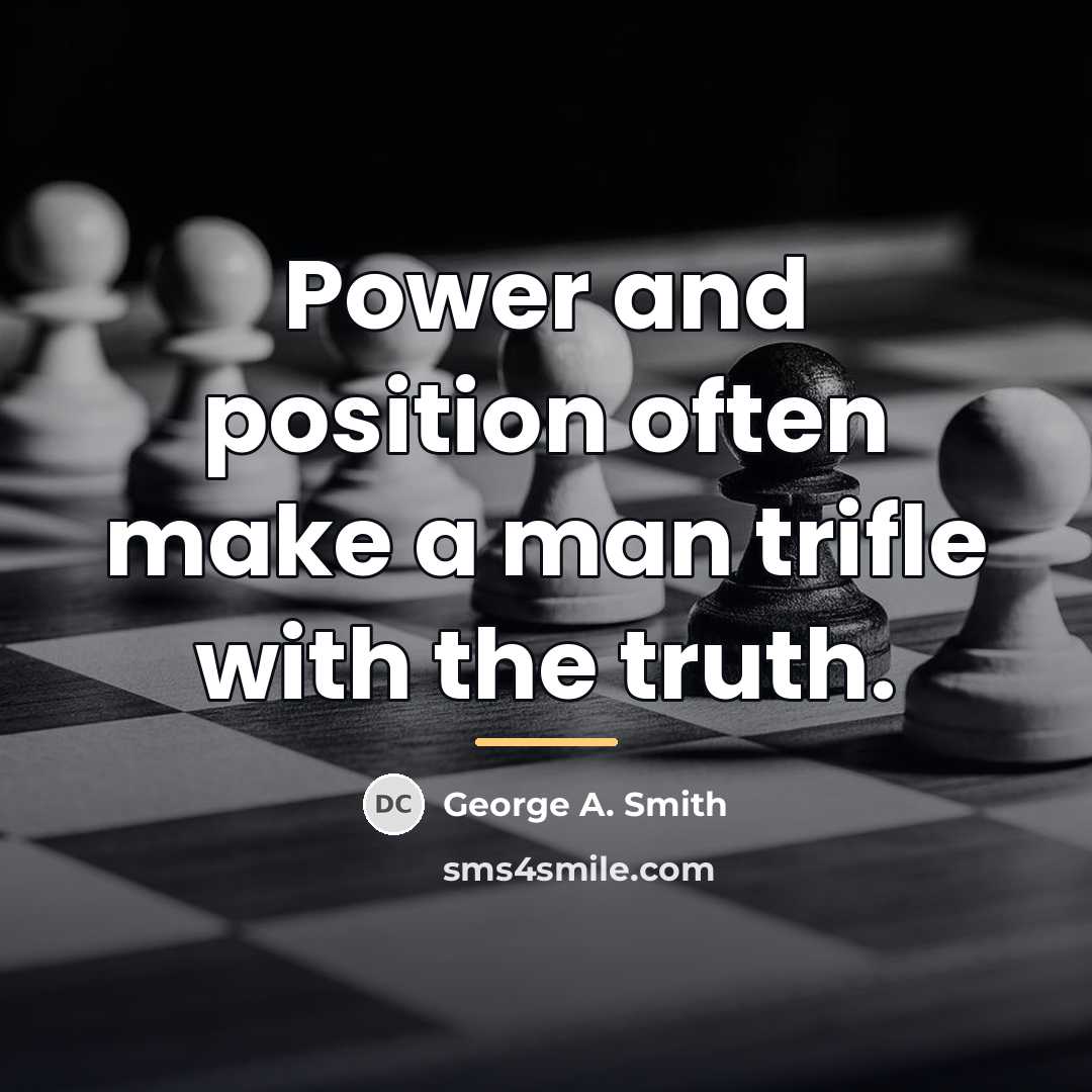 “Power and position often make a man trifle with the…” quote by George A. Smith