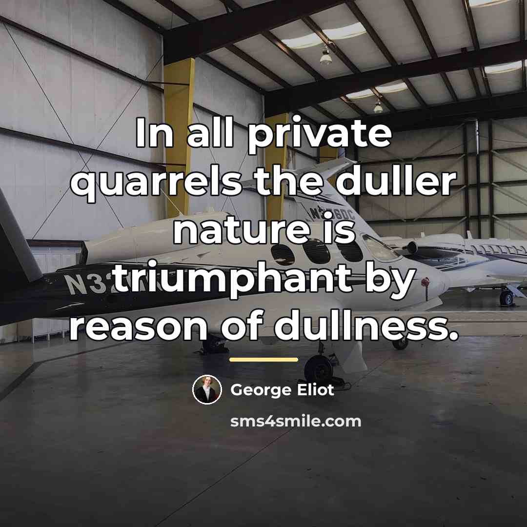 “In all private quarrels the duller nature is triumphant by…” quote by George Eliot