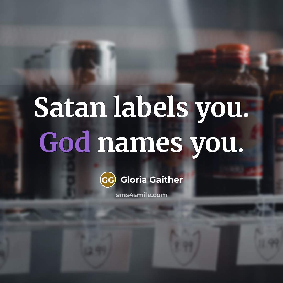 “Satan labels you. God names you.…” quote by Gloria Gaither