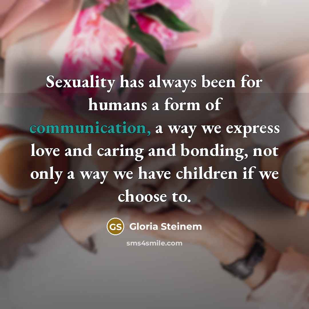 “Sexuality has always been for humans a form of communication,…” quote by Gloria Steinem