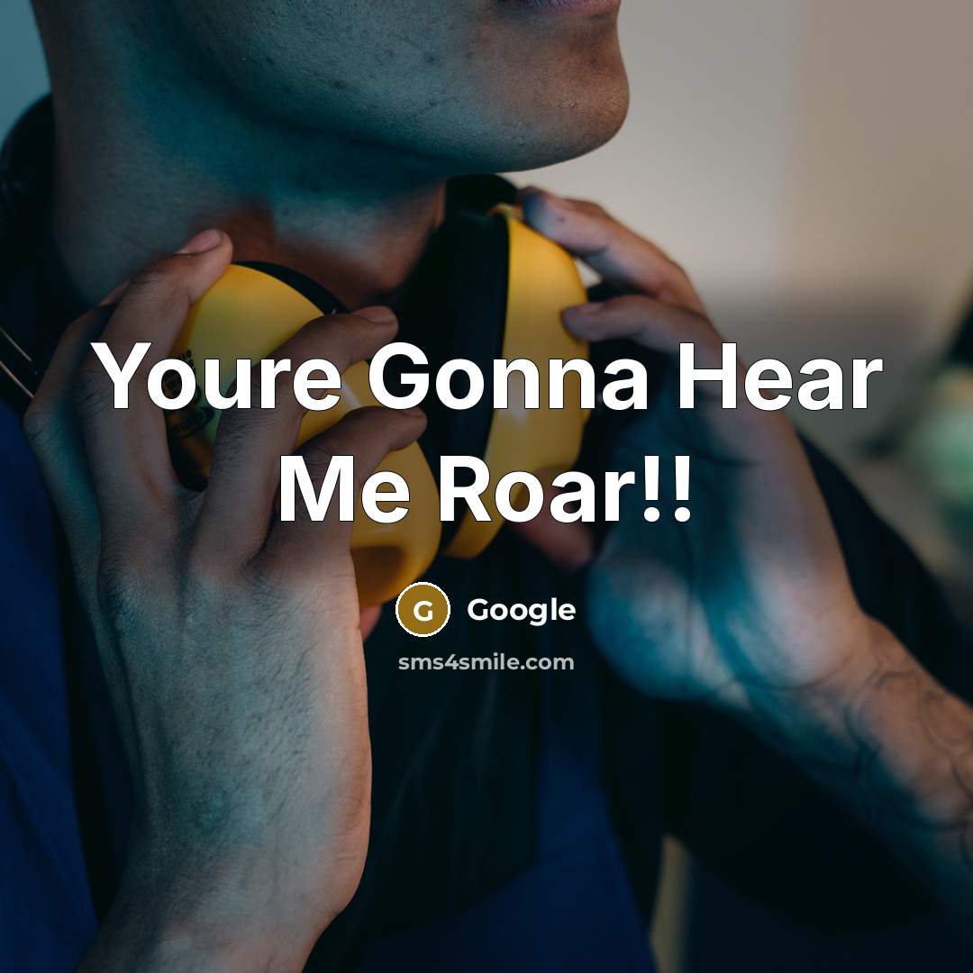 “Youre Gonna Hear Me Roar!!” quote by Google