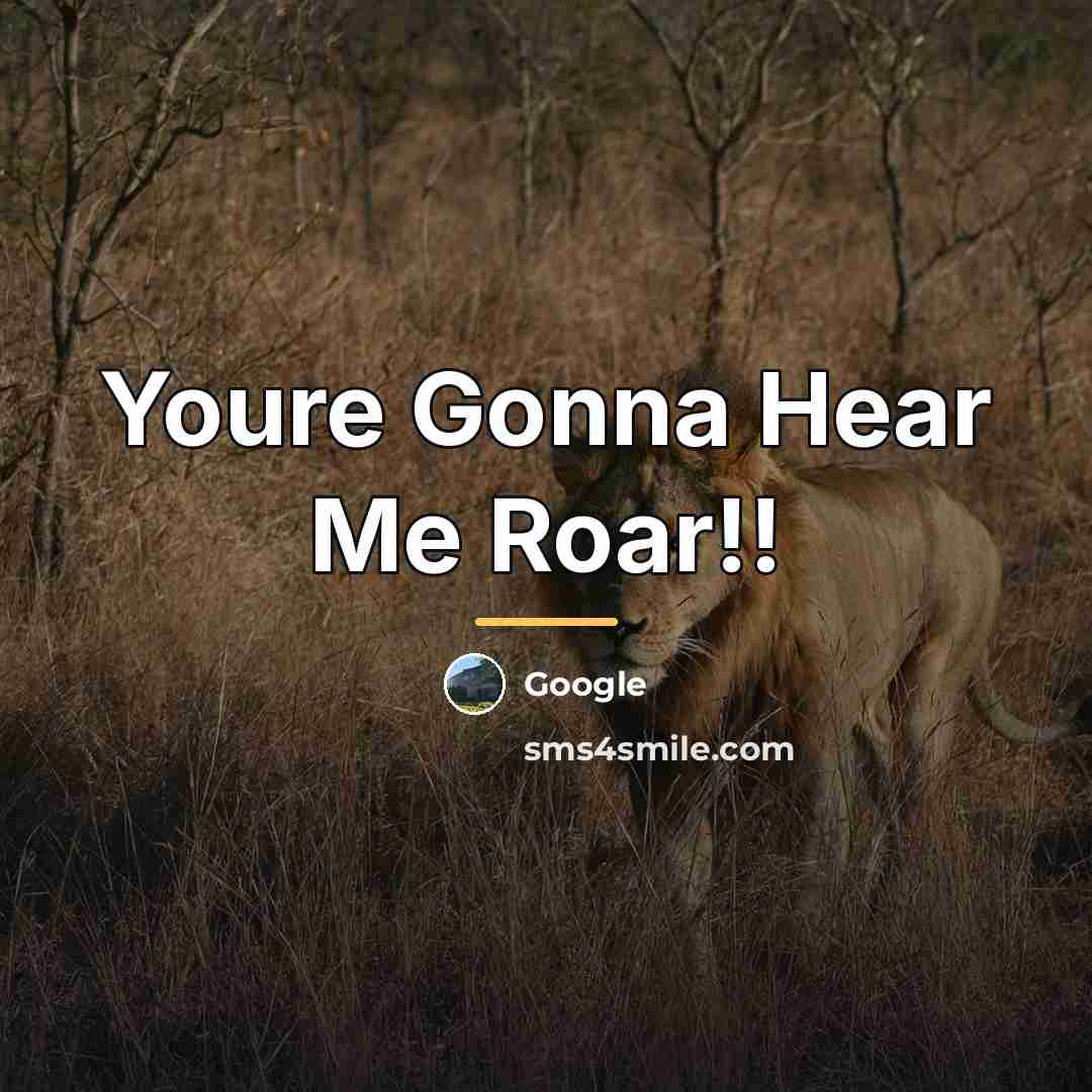 “Youre Gonna Hear Me Roar!!…” quote by Google