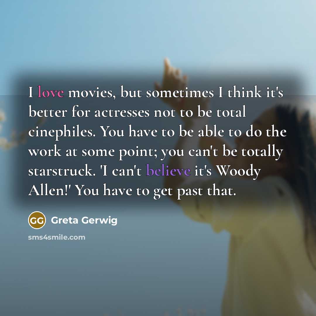 “I love movies, but sometimes I think it's better for…” quote by Greta Gerwig
