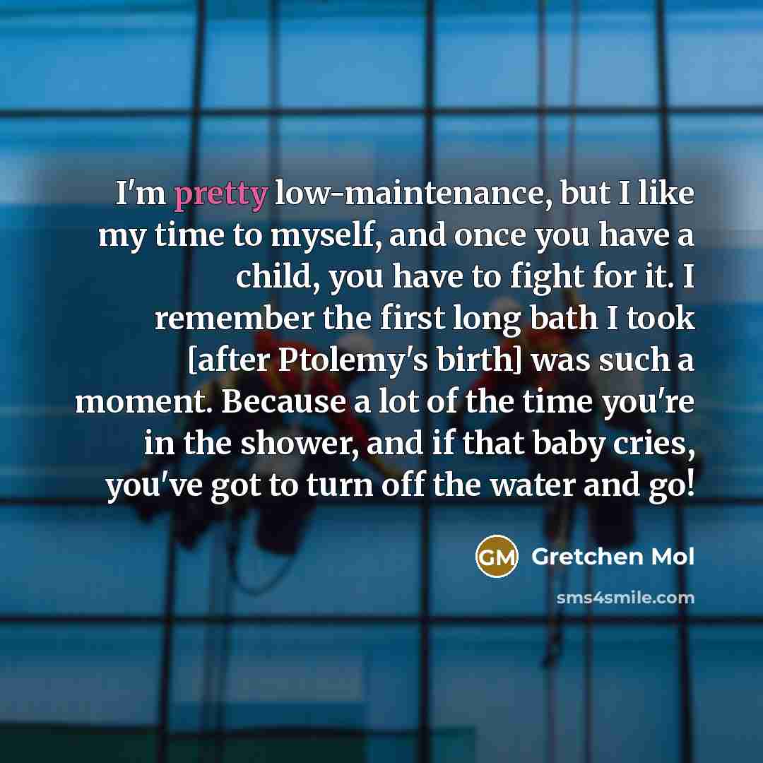 “I'm pretty low-maintenance, but I like my time to myself,…” quote by Gretchen Mol