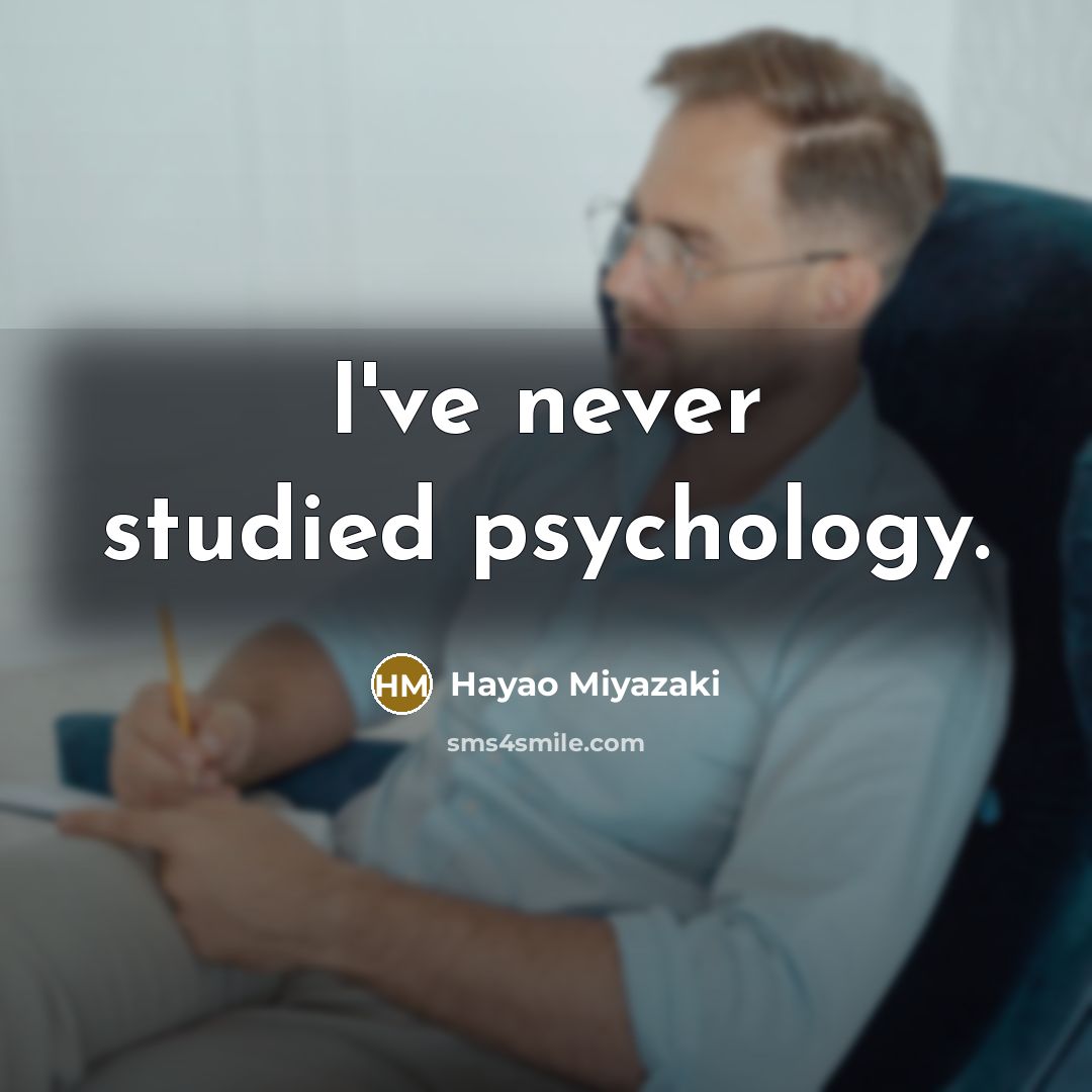 “I've never studied psychology.…” quote by Hayao Miyazaki