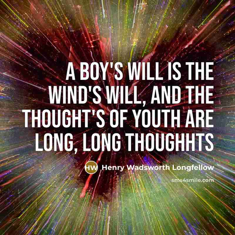“A boy's will is the wind's will, and the thought's…” quote by Henry Wadsworth Longfellow